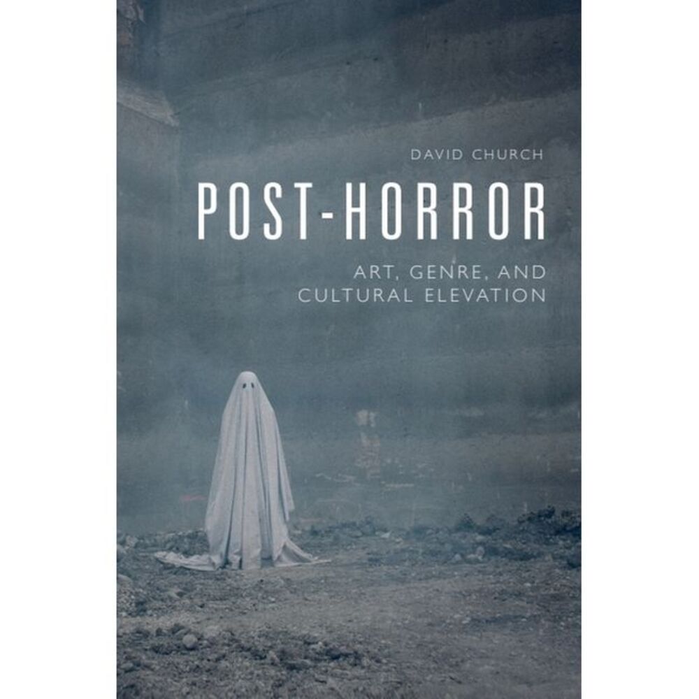Post-Horror: Art, Genre and Cultural Elevation -- David Church
